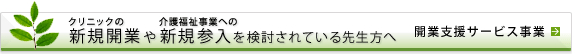 クリニックの新規開業や介護福祉事業への新規参入を検討されている先生方へ　開業支援サービス事業